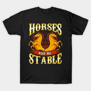 Horses Keep Me Stable T-Shirt